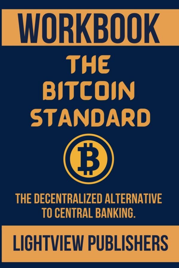 WORKBOOK: THE BITCOIN STANDARD: The Decentralized Alternative to Central Banking. A Practical Guide To Saifedean Ammous's Book.