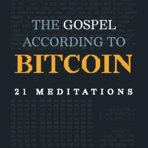 The Gospel According To Bitcoin: 21 Meditations