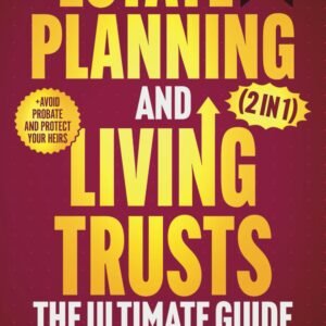Estate Planning & Living Trusts – The Ultimate Guide (2 In 1): How To Protect Your Assets, Lower Tax Liability, & Set Your Family Up For Generations + Avoid Probate (Wealth Strategy)
