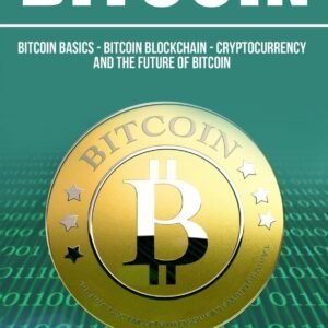 Bitcoin: The Bitcoin Basics: Bitcoin – Blockchain – Cryptocurrency and the Future of Bitcoin