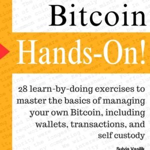 Bitcoin, Hands-On: 28 “learn by doing” exercises to master the basics of managing your own Bitcoin, including wallets, transactions, and self custody