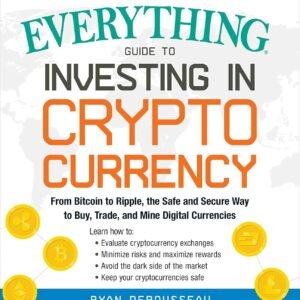 The Everything Guide to Investing in Cryptocurrency: From Bitcoin to Ripple, the Safe and Secure Way to Buy, Trade, and Mine Digital Currencies (Everything® Series)