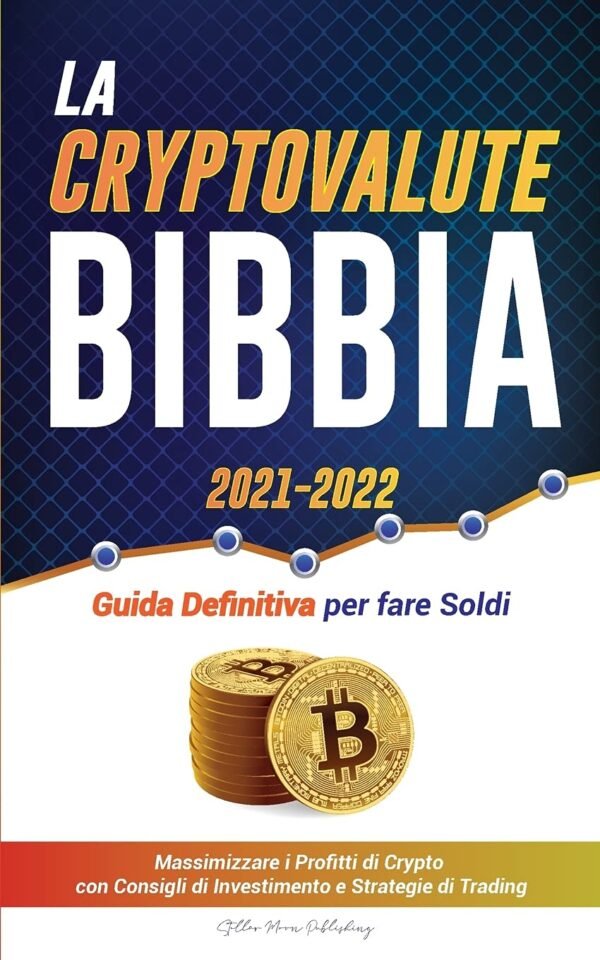 La Criptovaluta Bibbia 2021-2022: Guida Definitiva per fare Soldi; Massimizzare i Profitti di Crypto con Consigli di Investimento e Strategie di ... Esperto Di Criptovalute) (Italian Edition)