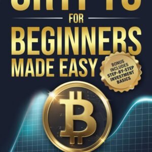 Crypto for Beginners Made Easy: Your Step-by-Step Guide to Understanding Blockchain, Cryptocurrencies, and the Future of Money
