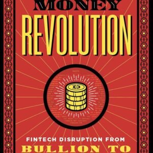 Money Revolution: Fintech Disruption from Bullion to Bitcoin