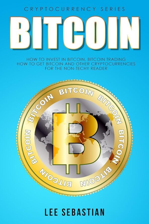 Bitcoin: Bitcoin Investing, Bitcoin Trading, How To Get Bitcoin And Cryptocurrency - For The Non-Tech Reader (Discover Blockchain Series Book 5)