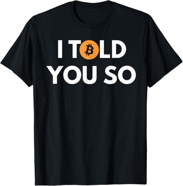 Cool Bitcoin T shirt I Told You So T-Shirt