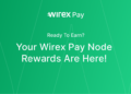 Ready to Earn? Your Wirex Pay Node Rewards Are Here!