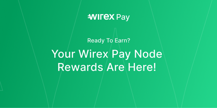 Ready to Earn? Your Wirex Pay Node Rewards Are Here! Ready to Earn? Your Wirex Pay Node Rewards Are Here!