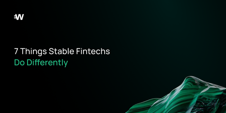 7 Things Stable Fintechs Do Differently 7 Things Stable Fintechs Do Differently